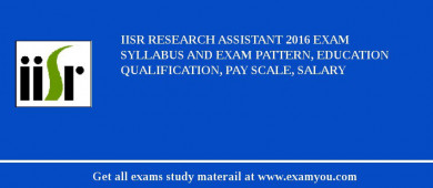 IISR Research Assistant 2018 Exam Syllabus And Exam Pattern, Education Qualification, Pay scale, Salary