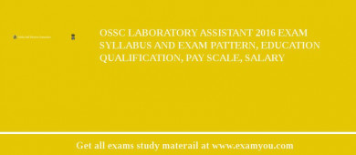 OSSC Laboratory Assistant 2018 Exam Syllabus And Exam Pattern, Education Qualification, Pay scale, Salary
