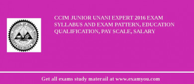 CCIM Junior Unani Expert 2018 Exam Syllabus And Exam Pattern, Education Qualification, Pay scale, Salary