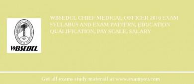 WBSEDCL Chief Medical Officer 2018 Exam Syllabus And Exam Pattern, Education Qualification, Pay scale, Salary