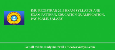 IMU Registrar 2018 Exam Syllabus And Exam Pattern, Education Qualification, Pay scale, Salary