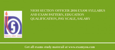 NIOH Section Officer 2018 Exam Syllabus And Exam Pattern, Education Qualification, Pay scale, Salary