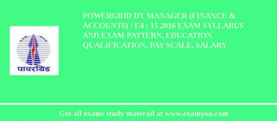 POWERGRID Dy Manager (Finance & Accounts) / E4 : 15 2018 Exam Syllabus And Exam Pattern, Education Qualification, Pay scale, Salary