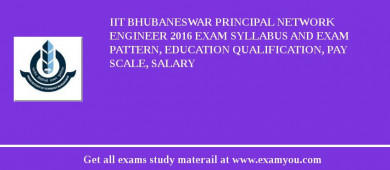 IIT Bhubaneswar Principal Network Engineer 2018 Exam Syllabus And Exam Pattern, Education Qualification, Pay scale, Salary