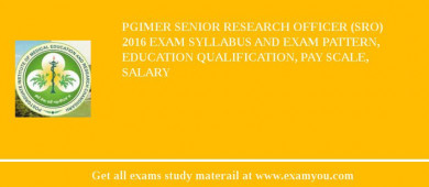 PGIMER Senior Research Officer (SRO) 2018 Exam Syllabus And Exam Pattern, Education Qualification, Pay scale, Salary