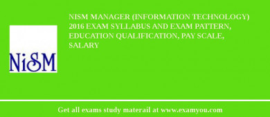 NISM Manager (Information Technology) 2018 Exam Syllabus And Exam Pattern, Education Qualification, Pay scale, Salary