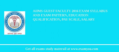 AIIMS Guest Faculty 2018 Exam Syllabus And Exam Pattern, Education Qualification, Pay scale, Salary