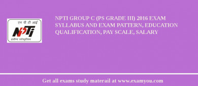 NPTI Group C (PS Grade III) 2018 Exam Syllabus And Exam Pattern, Education Qualification, Pay scale, Salary