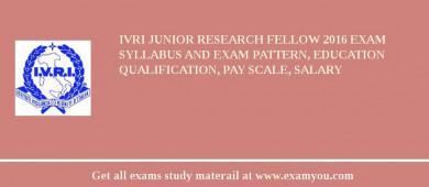 IVRI Junior Research Fellow 2018 Exam Syllabus And Exam Pattern, Education Qualification, Pay scale, Salary