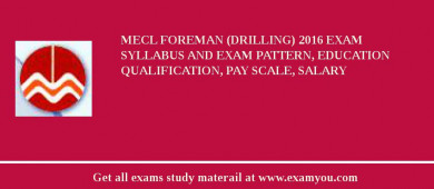 MECL Foreman (Drilling) 2018 Exam Syllabus And Exam Pattern, Education Qualification, Pay scale, Salary