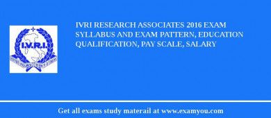 IVRI Research Associates 2018 Exam Syllabus And Exam Pattern, Education Qualification, Pay scale, Salary