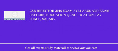 CSB Director 2018 Exam Syllabus And Exam Pattern, Education Qualification, Pay scale, Salary