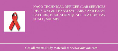 NACO Technical Officer (Lab Services Division) 2018 Exam Syllabus And Exam Pattern, Education Qualification, Pay scale, Salary