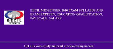 BECIL Messenger 2018 Exam Syllabus And Exam Pattern, Education Qualification, Pay scale, Salary