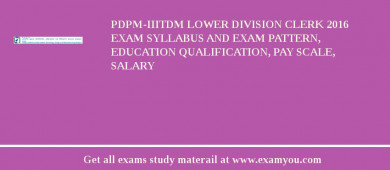 PDPM-IIITDM Lower Division Clerk 2018 Exam Syllabus And Exam Pattern, Education Qualification, Pay scale, Salary