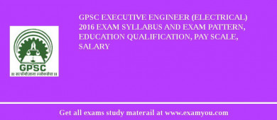 GPSC Executive Engineer (Electrical) 2018 Exam Syllabus And Exam Pattern, Education Qualification, Pay scale, Salary