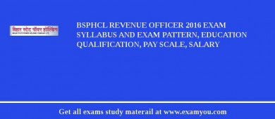 BSPHCL Revenue Officer 2018 Exam Syllabus And Exam Pattern, Education Qualification, Pay scale, Salary