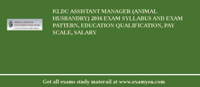 KLDC Assistant Manager (Animal Husbandry) 2018 Exam Syllabus And Exam Pattern, Education Qualification, Pay scale, Salary