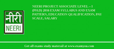 NEERI Project Associate Level – I (Ph.D) 2018 Exam Syllabus And Exam Pattern, Education Qualification, Pay scale, Salary