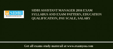SIDBI Assistant Manager 2018 Exam Syllabus And Exam Pattern, Education Qualification, Pay scale, Salary