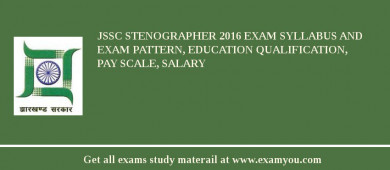 JSSC Stenographer 2018 Exam Syllabus And Exam Pattern, Education Qualification, Pay scale, Salary