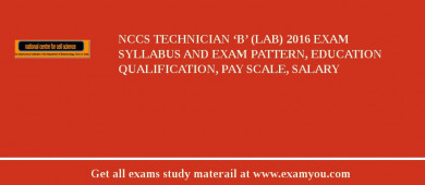 NCCS Technician ‘B’ (Lab) 2018 Exam Syllabus And Exam Pattern, Education Qualification, Pay scale, Salary