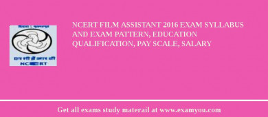 NCERT Film Assistant 2018 Exam Syllabus And Exam Pattern, Education Qualification, Pay scale, Salary