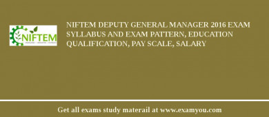 NIFTEM Deputy General Manager 2018 Exam Syllabus And Exam Pattern, Education Qualification, Pay scale, Salary