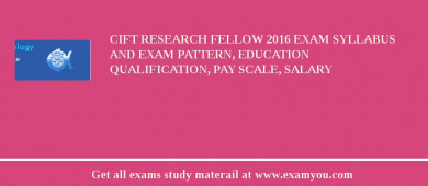 CIFT Research Fellow 2018 Exam Syllabus And Exam Pattern, Education Qualification, Pay scale, Salary
