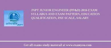 JNPT Junior Engineer (PP&D) 2018 Exam Syllabus And Exam Pattern, Education Qualification, Pay scale, Salary