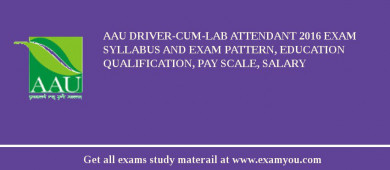AAU Driver-cum-Lab Attendant 2018 Exam Syllabus And Exam Pattern, Education Qualification, Pay scale, Salary