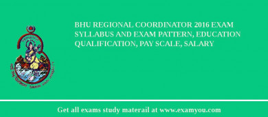 BHU Regional Coordinator 2018 Exam Syllabus And Exam Pattern, Education Qualification, Pay scale, Salary