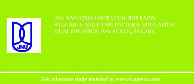 JNU Sanitary Inspector 2018 Exam Syllabus And Exam Pattern, Education Qualification, Pay scale, Salary