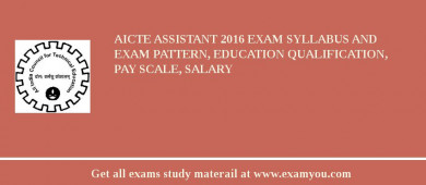 AICTE Assistant 2018 Exam Syllabus And Exam Pattern, Education Qualification, Pay scale, Salary