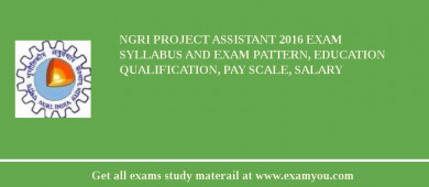NGRI Project Assistant 2018 Exam Syllabus And Exam Pattern, Education Qualification, Pay scale, Salary