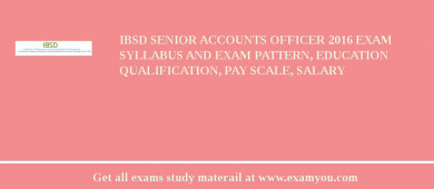 IBSD Senior Accounts Officer 2018 Exam Syllabus And Exam Pattern, Education Qualification, Pay scale, Salary