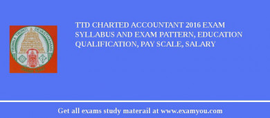 TTD Charted Accountant 2018 Exam Syllabus And Exam Pattern, Education Qualification, Pay scale, Salary
