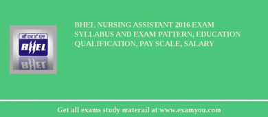 BHEL Nursing Assistant 2018 Exam Syllabus And Exam Pattern, Education Qualification, Pay scale, Salary