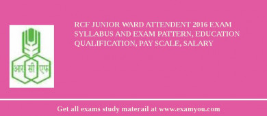 RCF Junior Ward Attendent 2018 Exam Syllabus And Exam Pattern, Education Qualification, Pay scale, Salary