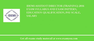 IDEMI Assitant Director (Training) 2018 Exam Syllabus And Exam Pattern, Education Qualification, Pay scale, Salary