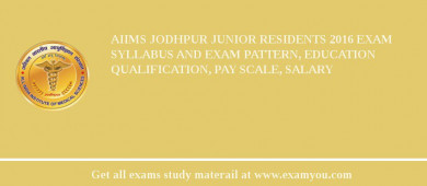 AIIMS Jodhpur Junior Residents 2018 Exam Syllabus And Exam Pattern, Education Qualification, Pay scale, Salary