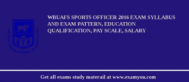 WBUAFS Sports Officer 2018 Exam Syllabus And Exam Pattern, Education Qualification, Pay scale, Salary