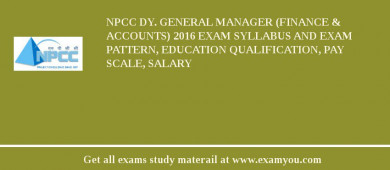 NPCC Dy. General Manager (Finance & Accounts) 2018 Exam Syllabus And Exam Pattern, Education Qualification, Pay scale, Salary