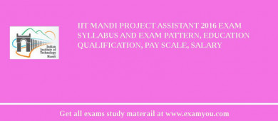 IIT Mandi Project Assistant 2018 Exam Syllabus And Exam Pattern, Education Qualification, Pay scale, Salary