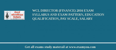WCL Director (Finance) 2018 Exam Syllabus And Exam Pattern, Education Qualification, Pay scale, Salary