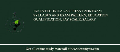 IGNFA Technical Assistant 2018 Exam Syllabus And Exam Pattern, Education Qualification, Pay scale, Salary