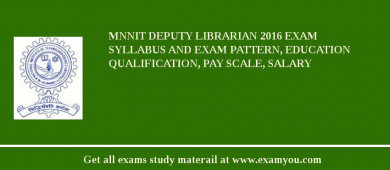 MNNIT Deputy Librarian 2018 Exam Syllabus And Exam Pattern, Education Qualification, Pay scale, Salary