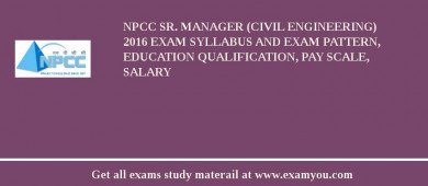 NPCC Sr. Manager (Civil Engineering) 2018 Exam Syllabus And Exam Pattern, Education Qualification, Pay scale, Salary