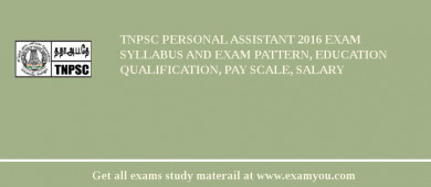 TNPSC Personal Assistant 2018 Exam Syllabus And Exam Pattern, Education Qualification, Pay scale, Salary