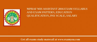 MPRAF MIS Assistant 2018 Exam Syllabus And Exam Pattern, Education Qualification, Pay scale, Salary